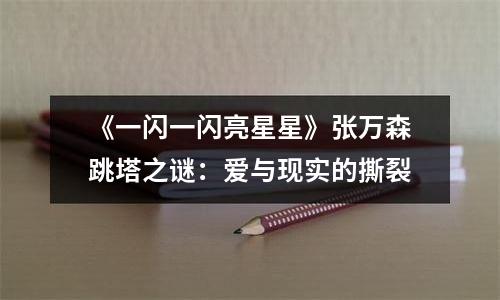《一闪一闪亮星星》张万森跳塔之谜：爱与现实的撕裂