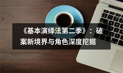 《基本演绎法第二季》：破案新境界与角色深度挖掘