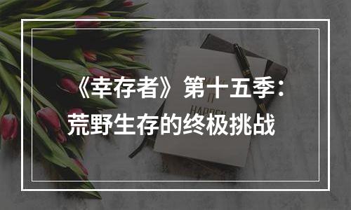 《幸存者》第十五季：荒野生存的终极挑战