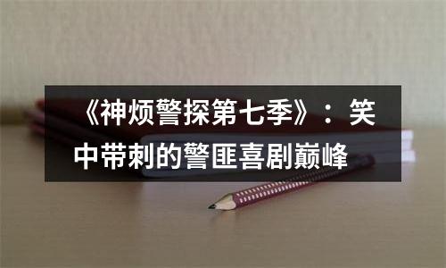 《神烦警探第七季》：笑中带刺的警匪喜剧巅峰
