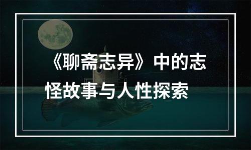 《聊斋志异》中的志怪故事与人性探索