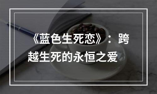 《蓝色生死恋》：跨越生死的永恒之爱