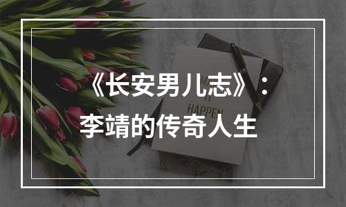 《长安男儿志》：李靖的传奇人生