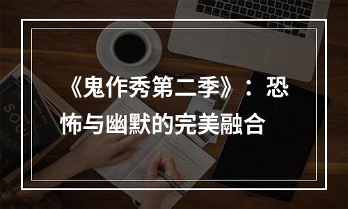 《鬼作秀第二季》：恐怖与幽默的完美融合