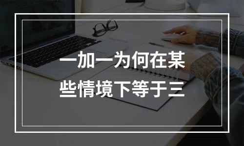 一加一为何在某些情境下等于三