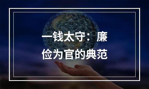 一钱太守：廉俭为官的典范