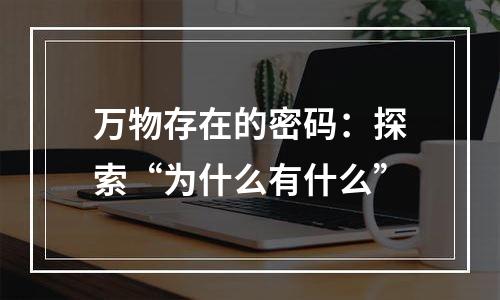 万物存在的密码：探索“为什么有什么”