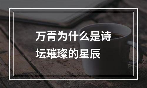 万青为什么是诗坛璀璨的星辰