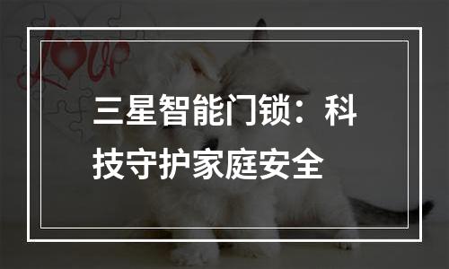 三星智能门锁：科技守护家庭安全
