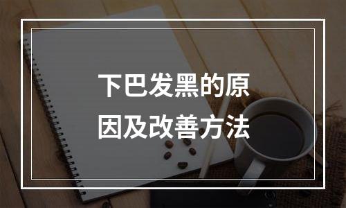 下巴发黑的原因及改善方法