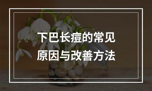 下巴长痘的常见原因与改善方法