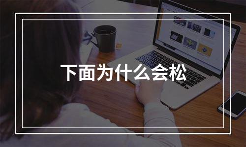 下面为什么会松