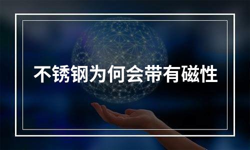 不锈钢为何会带有磁性