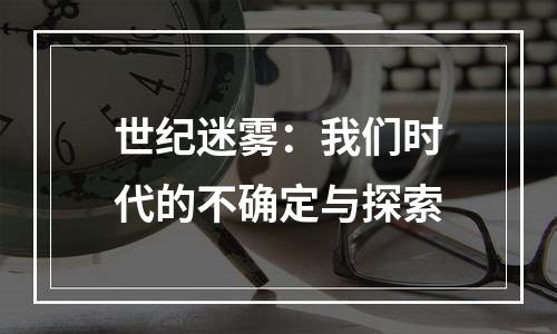 世纪迷雾：我们时代的不确定与探索
