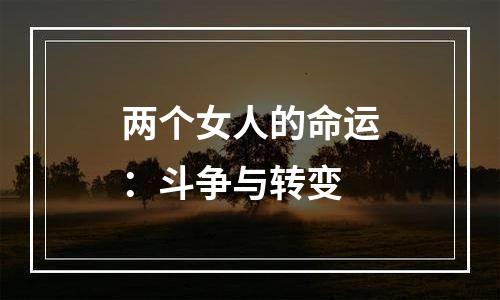 两个女人的命运：斗争与转变