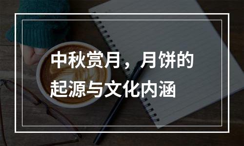 中秋赏月，月饼的起源与文化内涵