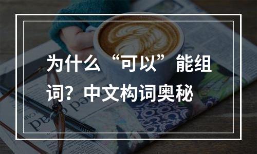为什么“可以”能组词？中文构词奥秘