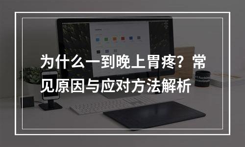 为什么一到晚上胃疼？常见原因与应对方法解析