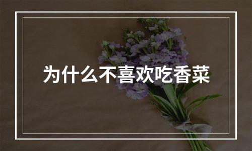 为什么不喜欢吃香菜
