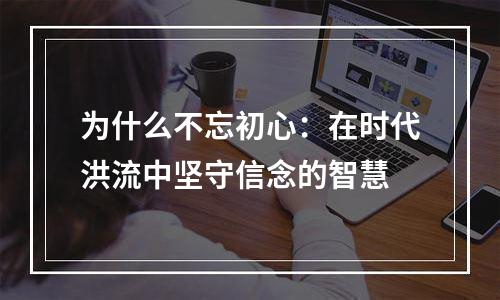 为什么不忘初心：在时代洪流中坚守信念的智慧