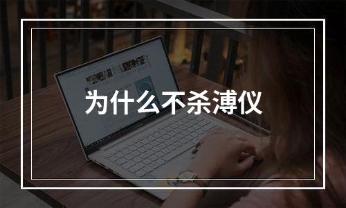 为什么不杀溥仪