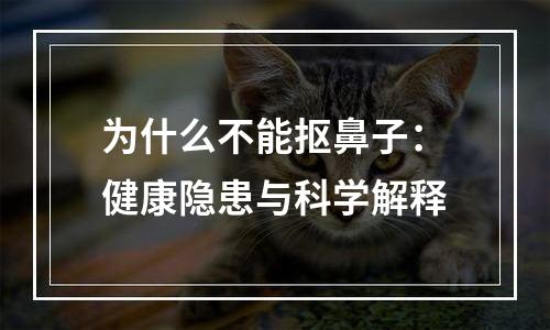 为什么不能抠鼻子：健康隐患与科学解释