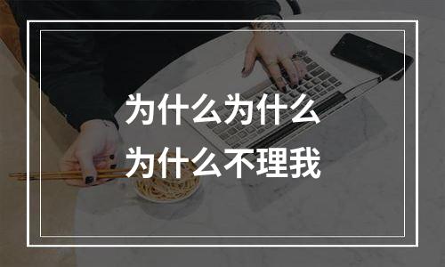 为什么为什么为什么不理我