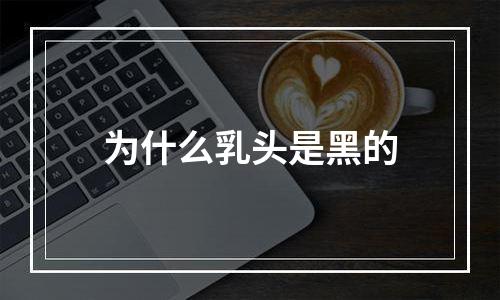 为什么乳头是黑的