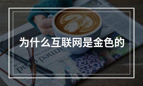 为什么互联网是金色的