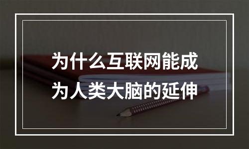 为什么互联网能成为人类大脑的延伸