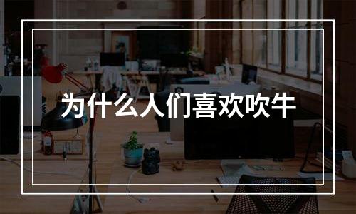 为什么人们喜欢吹牛