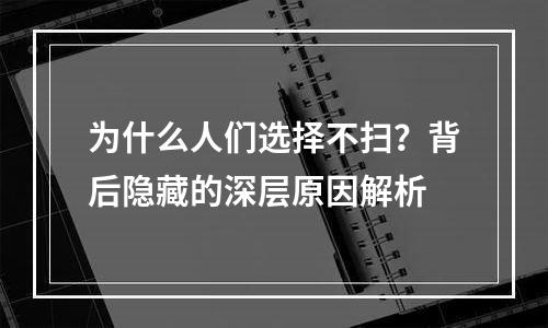 为什么人们选择不扫？背后隐藏的深层原因解析