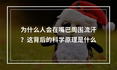 为什么人会在嘴巴周围流汗？这背后的科学原理是什么