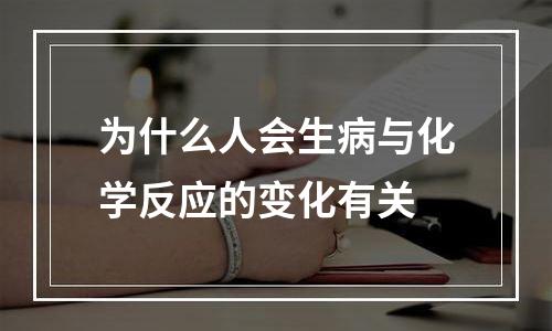 为什么人会生病与化学反应的变化有关