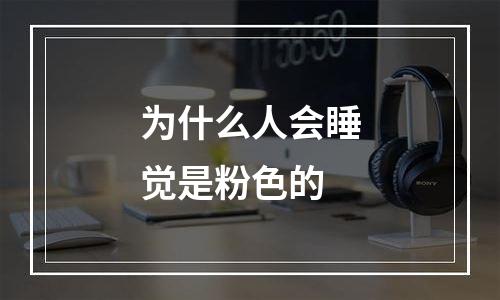 为什么人会睡觉是粉色的