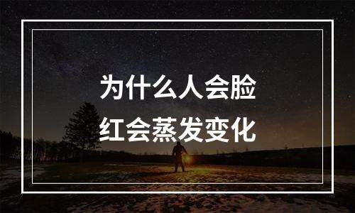 为什么人会脸红会蒸发变化