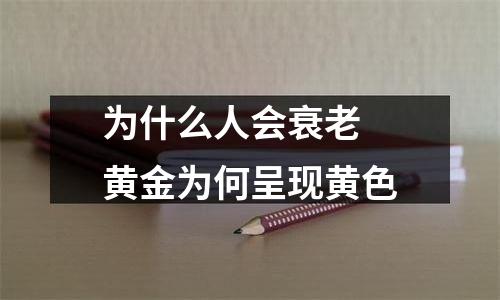 为什么人会衰老 黄金为何呈现黄色