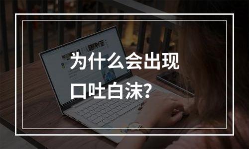 为什么会出现口吐白沫？