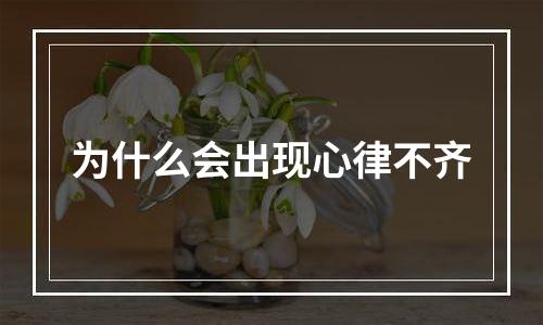 为什么会出现心律不齐