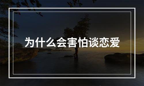 为什么会害怕谈恋爱