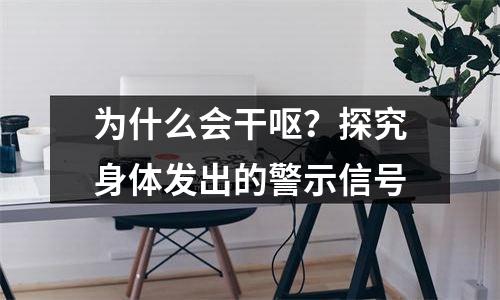 为什么会干呕？探究身体发出的警示信号