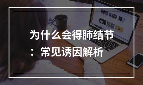 为什么会得肺结节：常见诱因解析