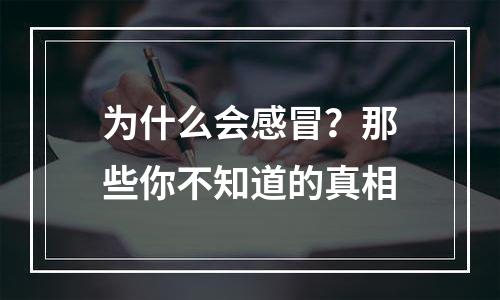 为什么会感冒？那些你不知道的真相