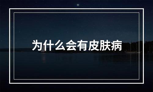 为什么会有皮肤病