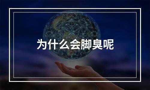 为什么会脚臭呢