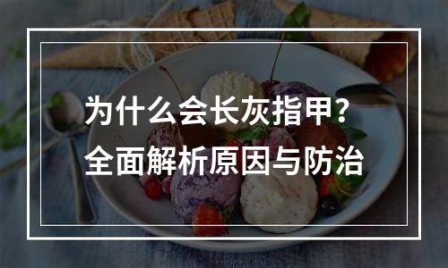为什么会长灰指甲？全面解析原因与防治