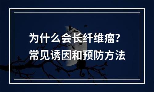 为什么会长纤维瘤？常见诱因和预防方法