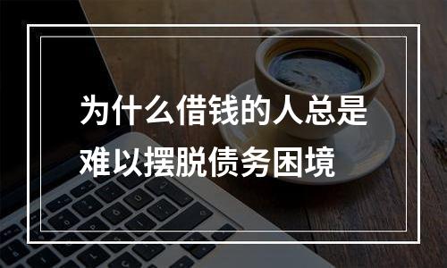 为什么借钱的人总是难以摆脱债务困境