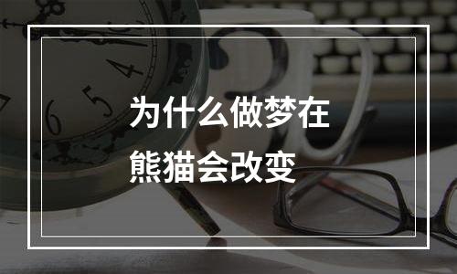 为什么做梦在熊猫会改变
