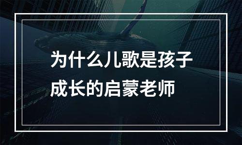 为什么儿歌是孩子成长的启蒙老师